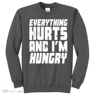 Everything Hurts And Im Hungry Funny Sweatshirt