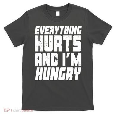 Everything Hurts And Im Hungry Funny T-Shirt