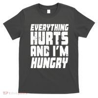 Everything Hurts And Im Hungry Funny T-Shirt thumb 0