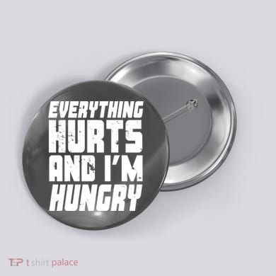 Everything Hurts And Im Hungry Funny Button