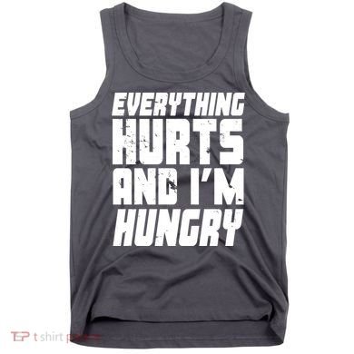 Everything Hurts And Im Hungry Funny Tank Top
