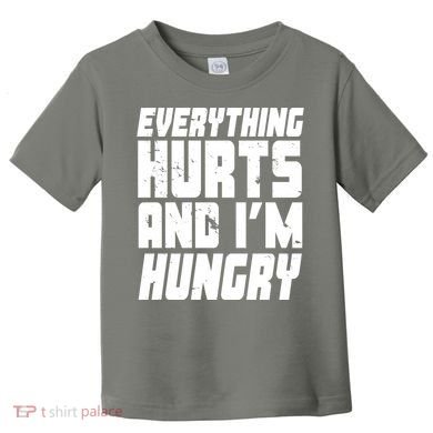 Everything Hurts And Im Hungry Funny Toddler T-Shirt