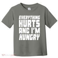 Everything Hurts And Im Hungry Funny Toddler T-Shirt thumb 0