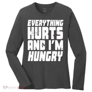 Everything Hurts And Im Hungry Funny Women's Long Sleeve Shirt