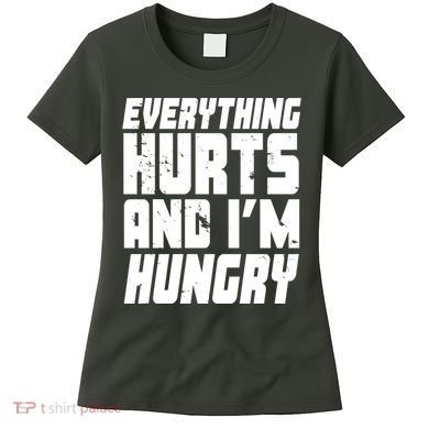 Everything Hurts And Im Hungry Funny Women's T-Shirt