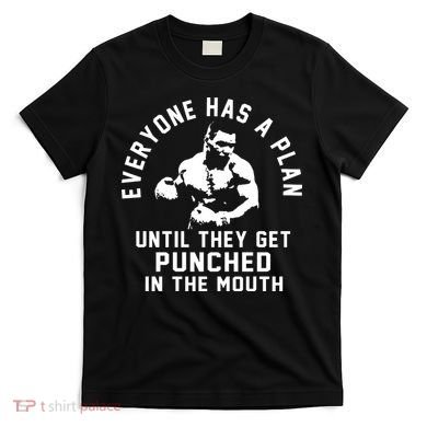 Everyone Has A Plan Until They Get Punched In The Mouth T-Shirt