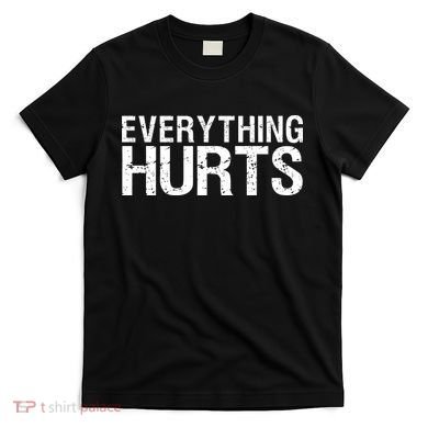 Everything Hurts T-Shirt