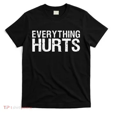 Everything Hurts T-Shirt