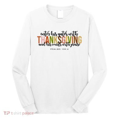 Enter His Gates With Thanksgiving And His Courts With Praise Long Sleeve Shirt