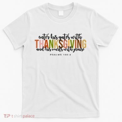 Enter His Gates With Thanksgiving And His Courts With Praise T-Shirt