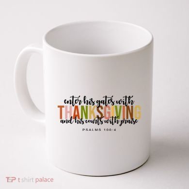 Enter His Gates With Thanksgiving And His Courts With Praise Coffee Mug