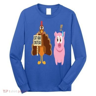 Eat Ham Instead Turkey and Pig Funny Thanksgiving Gift Long Sleeve Shirt