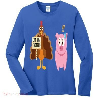Eat Ham Instead Turkey and Pig Funny Thanksgiving Gift Women's Long Sleeve Shirt
