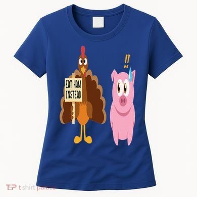 Eat Ham Instead Turkey and Pig Funny Thanksgiving Gift Women's T-Shirt