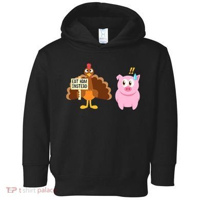 Eat Ham Instead Turkey And Pig Funny Thanksgiving Toddler Hoodie