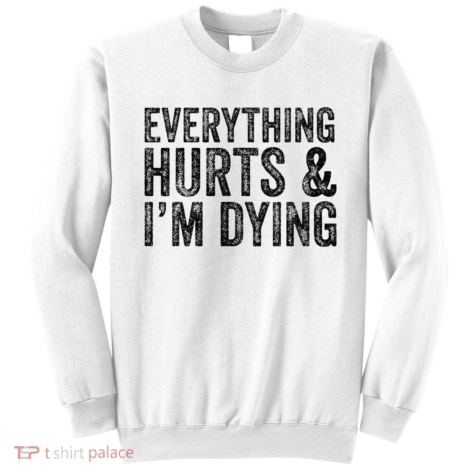 Everything Hurts & Im Dying Workout Exercise Fitness Sweatshirt