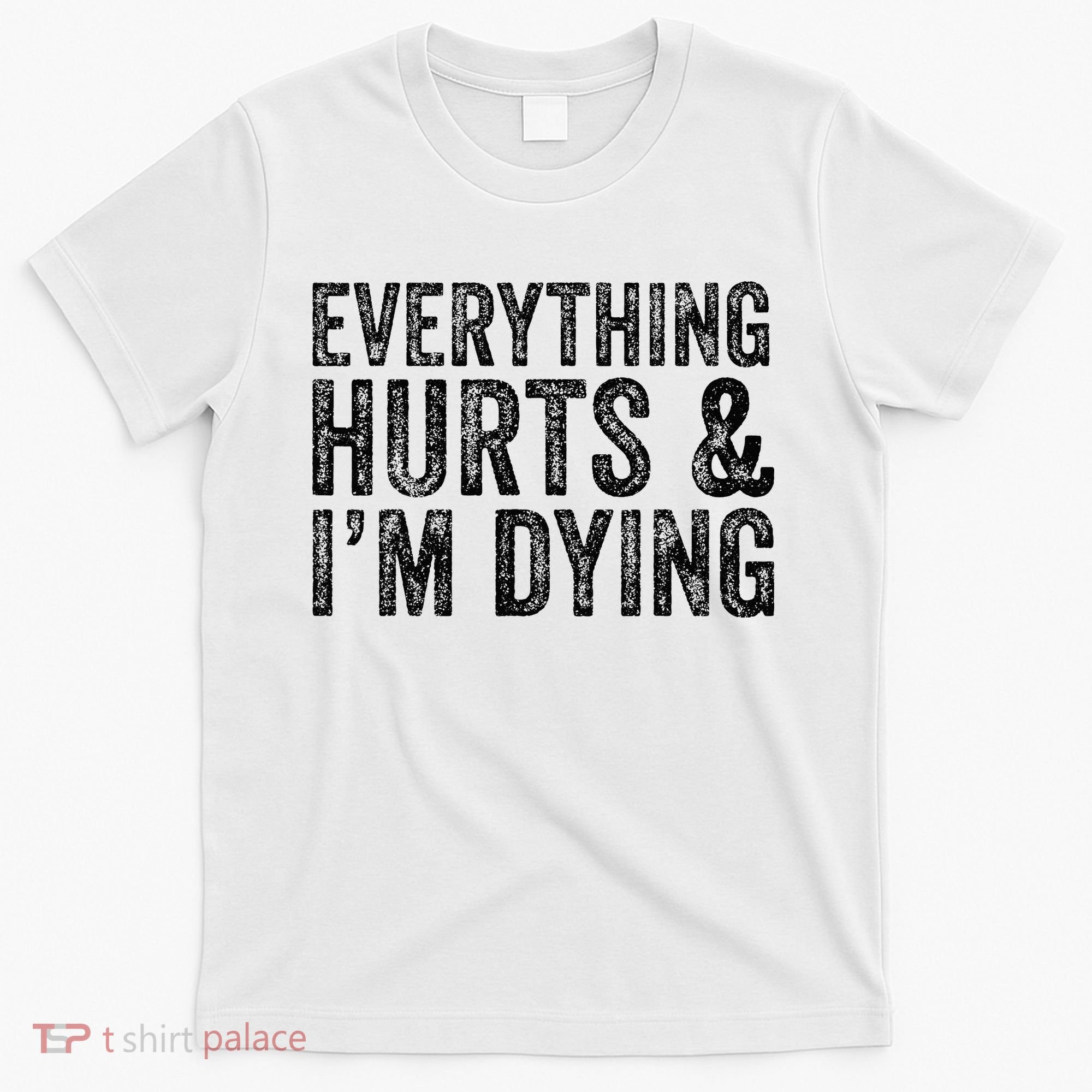 Everything Hurts & Im Dying Workout Exercise Fitness T-Shirt