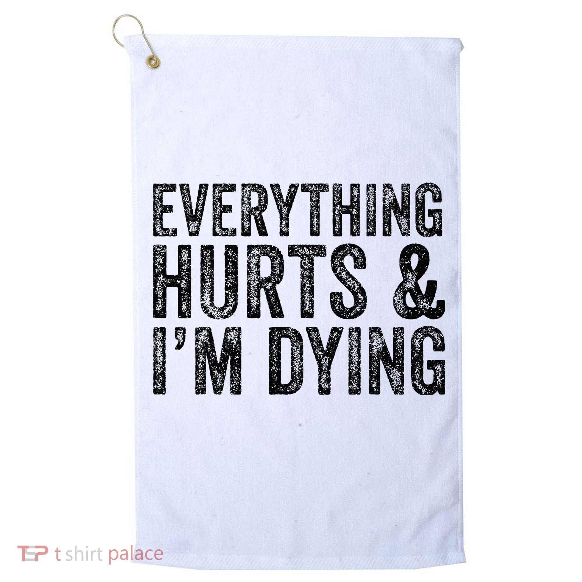 Everything Hurts & Im Dying Workout Exercise Fitness Golf Towel