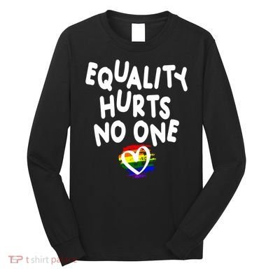 Equality Hurts No One Long Sleeve Shirt