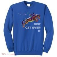 English Horse Show Jumping Just Get Over It Meaningful Gift Sweatshirt thumb 0
