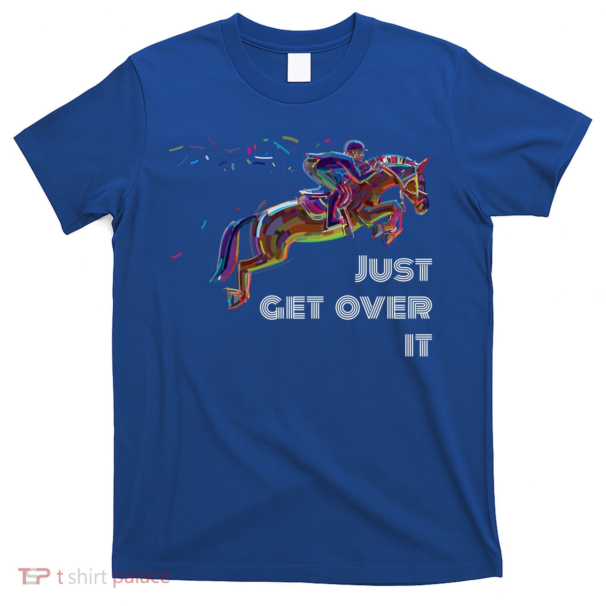 English Horse Show Jumping Just Get Over It Meaningful Gift T-Shirt