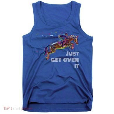 English Horse Show Jumping Just Get Over It Meaningful Gift Tank Top