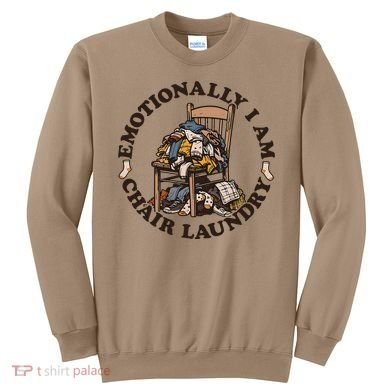 Emotionally I Am Chair Laundry Sweatshirt