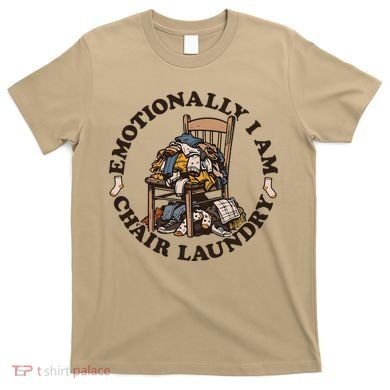 Emotionally I Am Chair Laundry T-Shirt