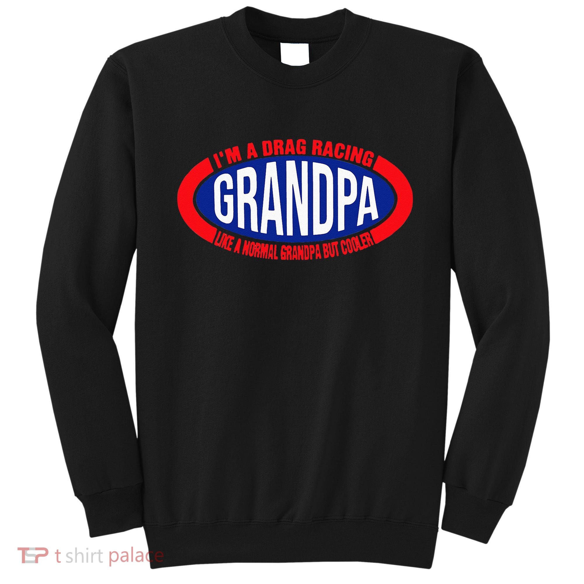 ens I'm A Drag Racing Grandpa Like A Normal Grandpa But Cooler Sweatshirt