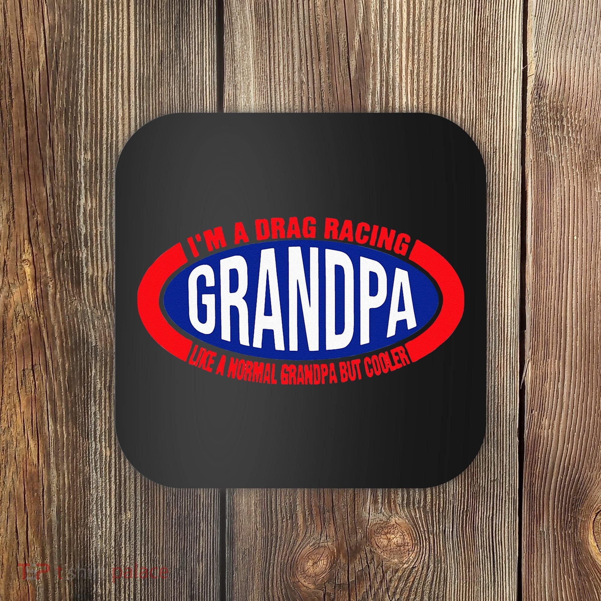 ens I'm A Drag Racing Grandpa Like A Normal Grandpa But Cooler Coaster