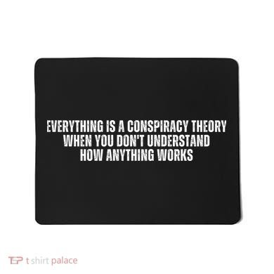 Everything Is A Conspiracy Theory When You Dont Understand How Anything Works Mousepad