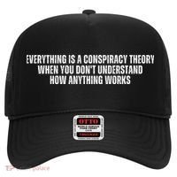 Everything Is A Conspiracy Theory When You Dont Understand How Anything Works Hat thumb 0