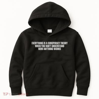 Everything Is A Conspiracy Theory When You Dont Understand How Anything Works Kids Hoodie