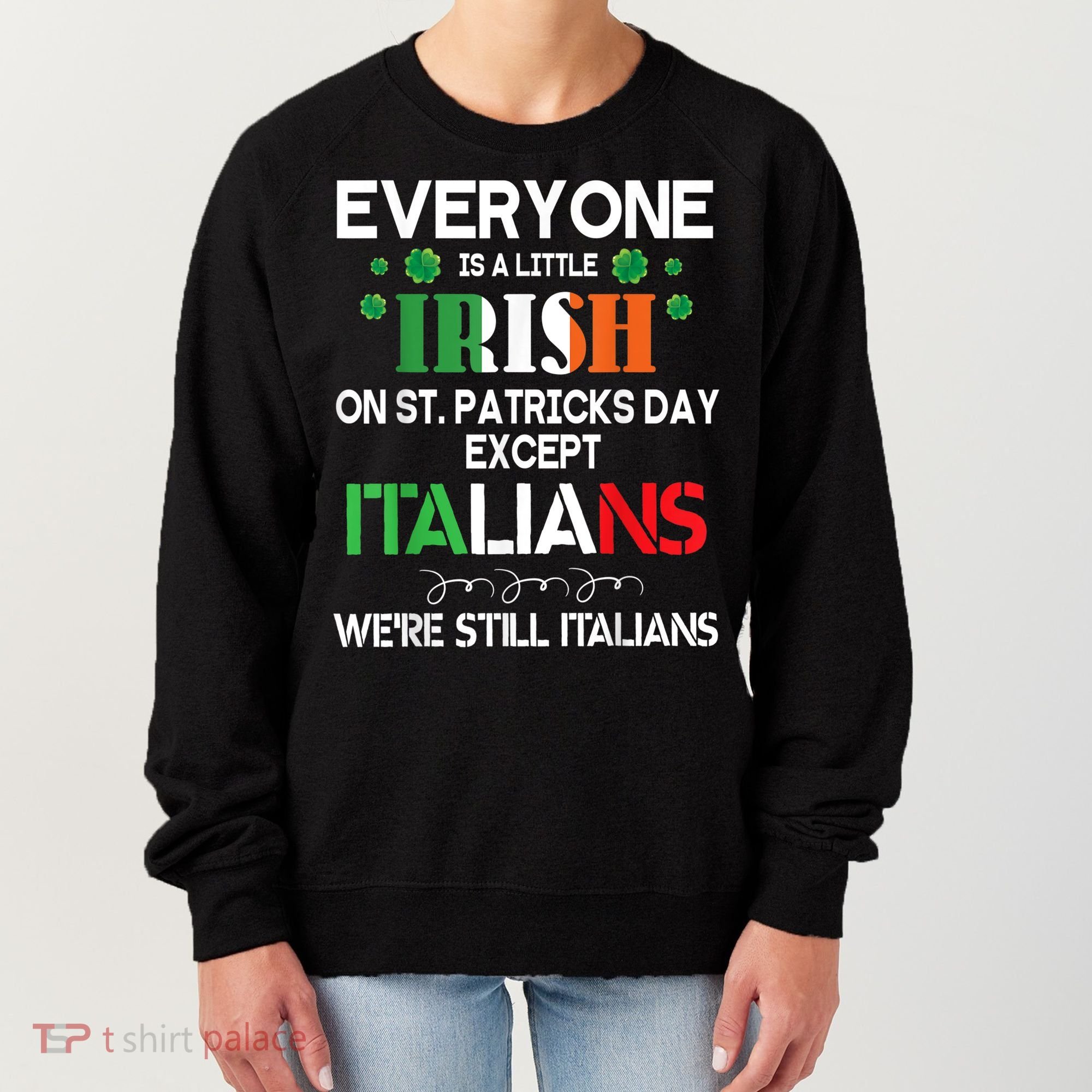 Everyone Is A Little Irish On St Patrick Day Except Italians Women's Sweatshirt