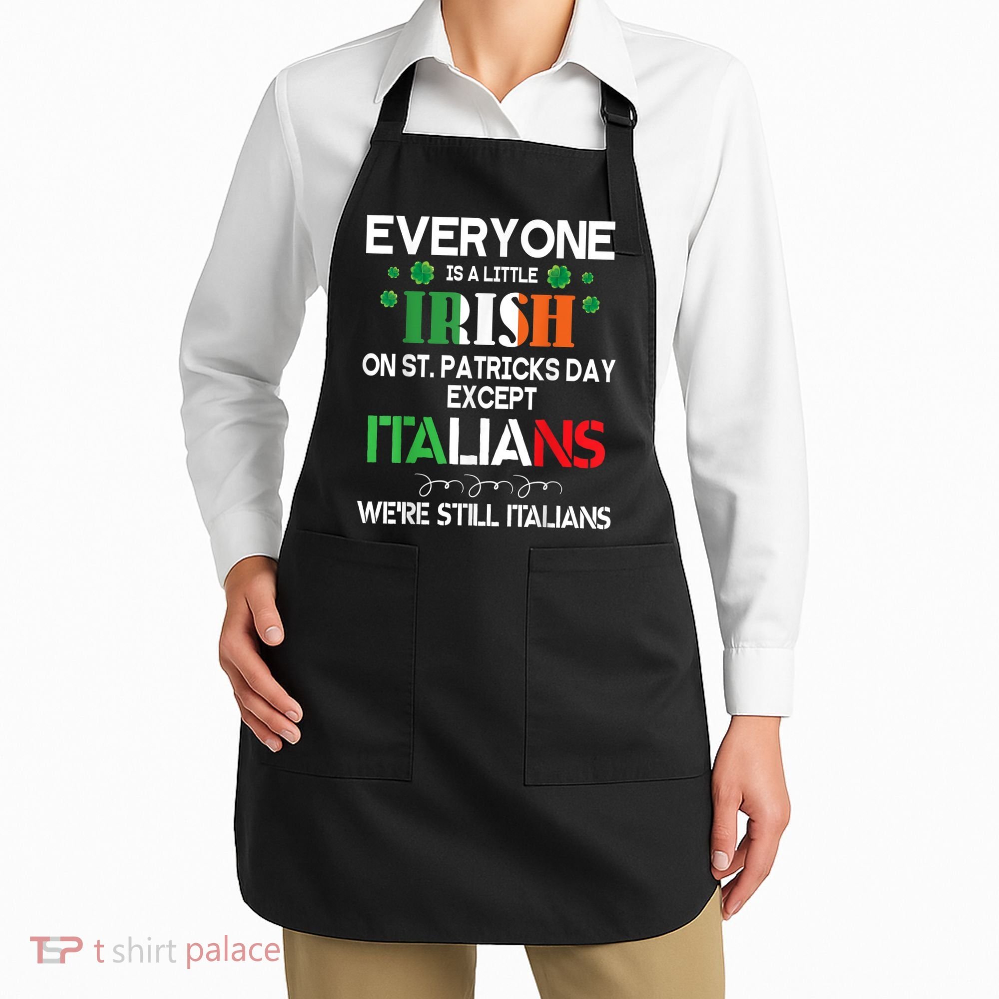 Everyone Is A Little Irish On St Patrick Day Except Italians Apron