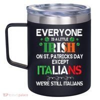 Everyone Is A Little Irish On St Patrick Day Except Italians 12oz Stainless Steel Coffee Mug thumb 2
