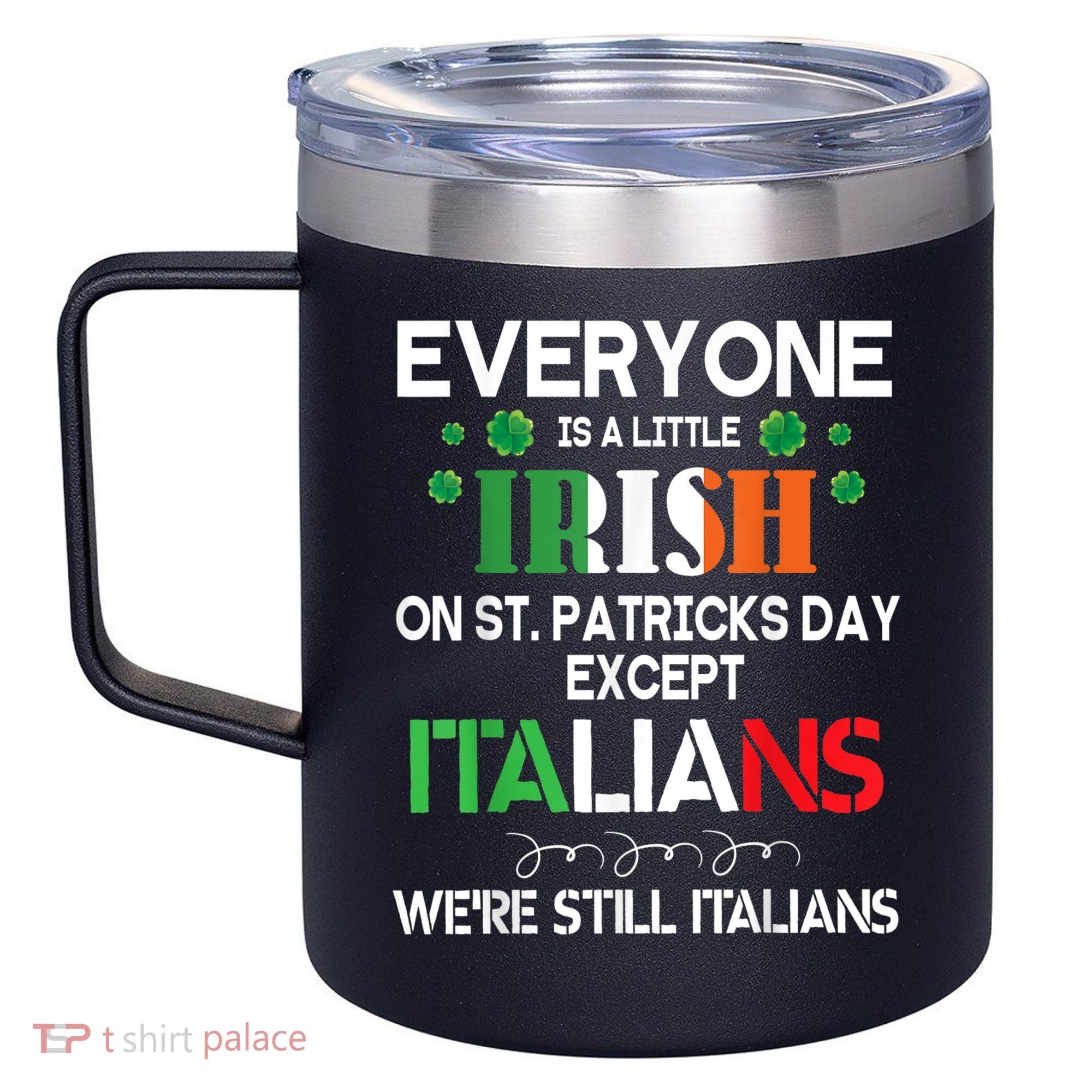 Everyone Is A Little Irish On St Patrick Day Except Italians 12oz Stainless Steel Coffee Mug