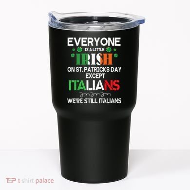 Everyone Is A Little Irish On St Patrick Day Except Italians Tumbler