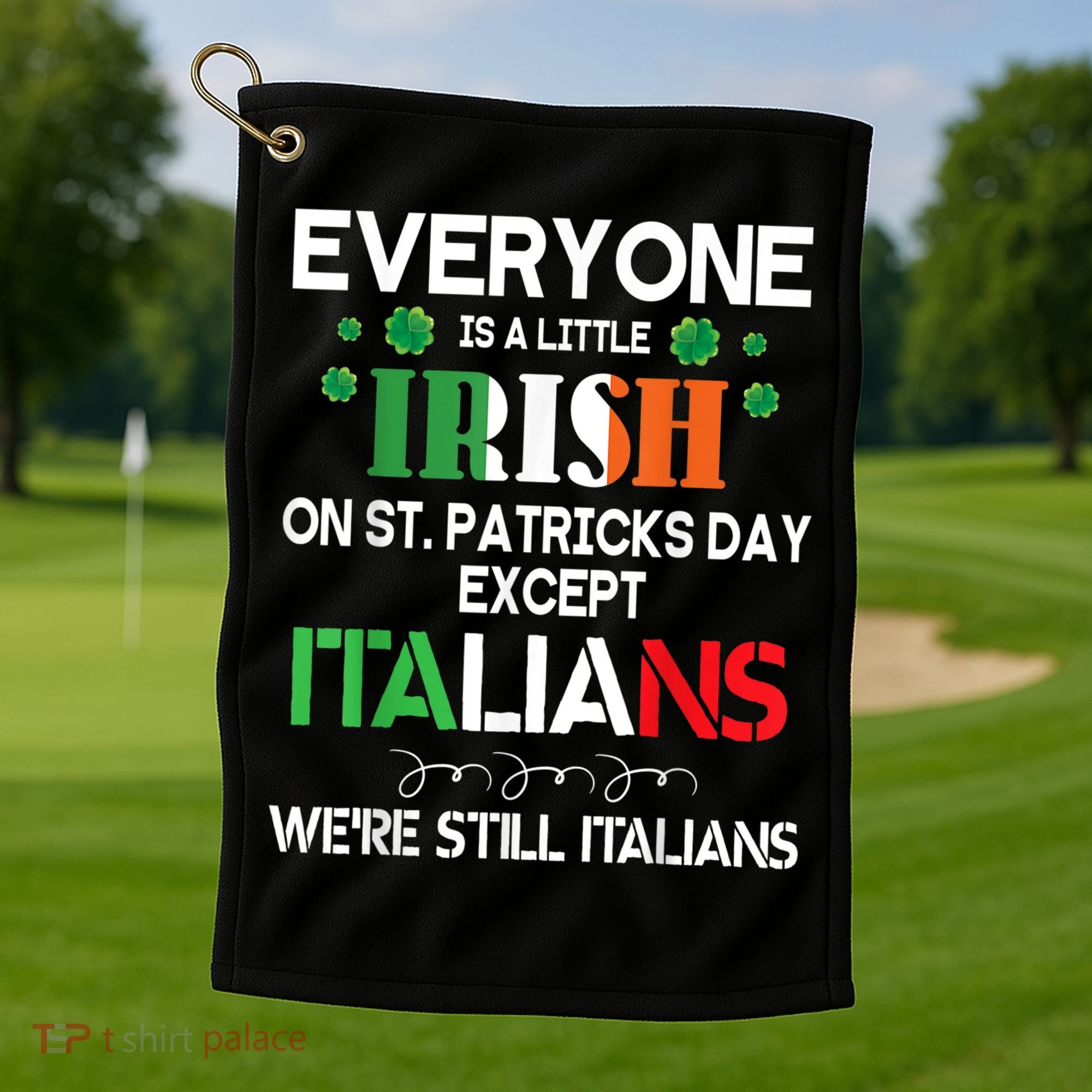 Everyone Is A Little Irish On St Patrick Day Except Italians Golf Towel
