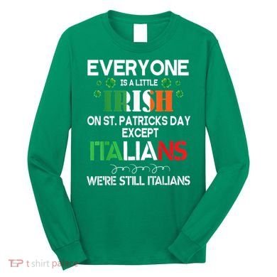Everyone Is A Little Irish On St Patrick Day Except Italians Long Sleeve Shirt