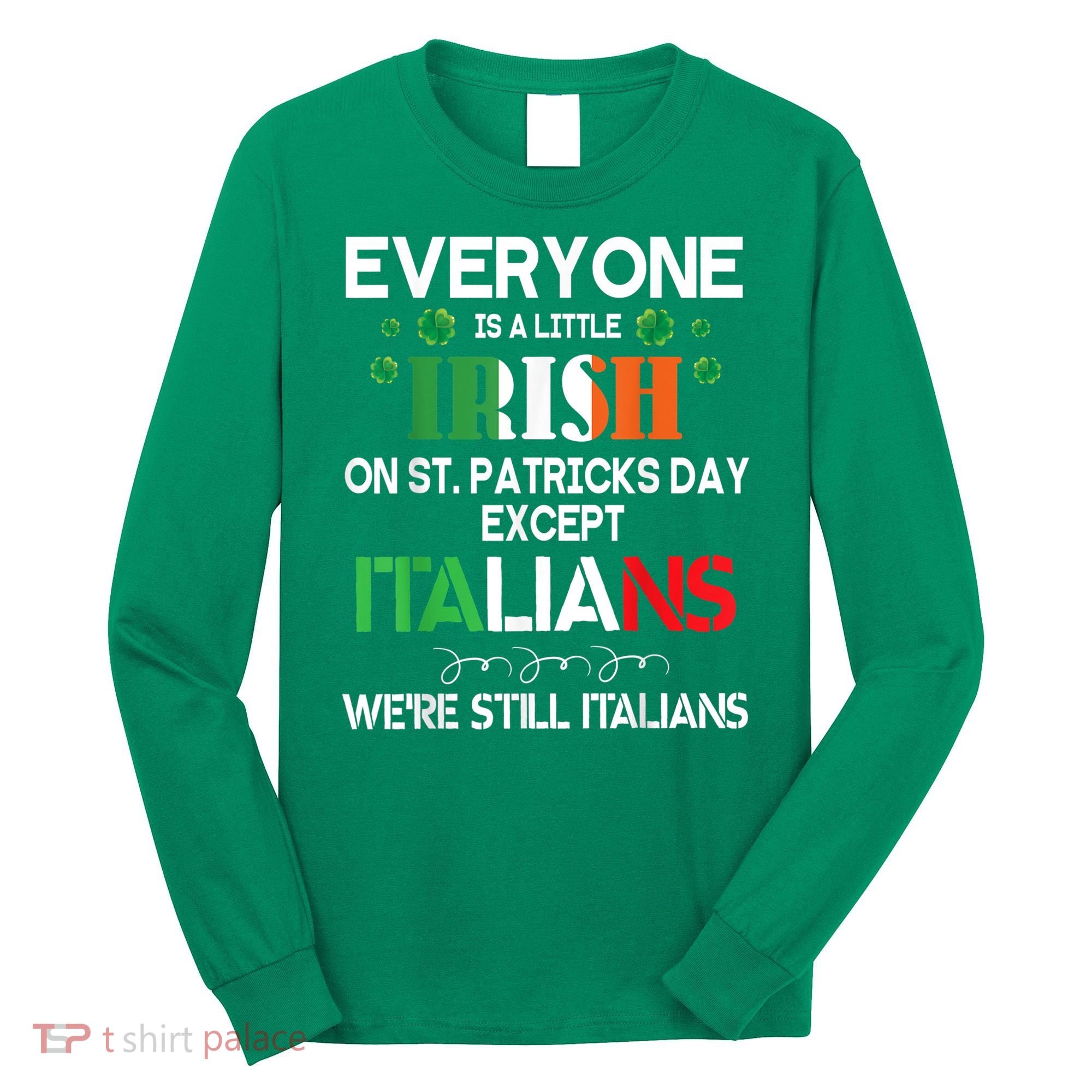 Everyone Is A Little Irish On St Patrick Day Except Italians Long Sleeve Shirt
