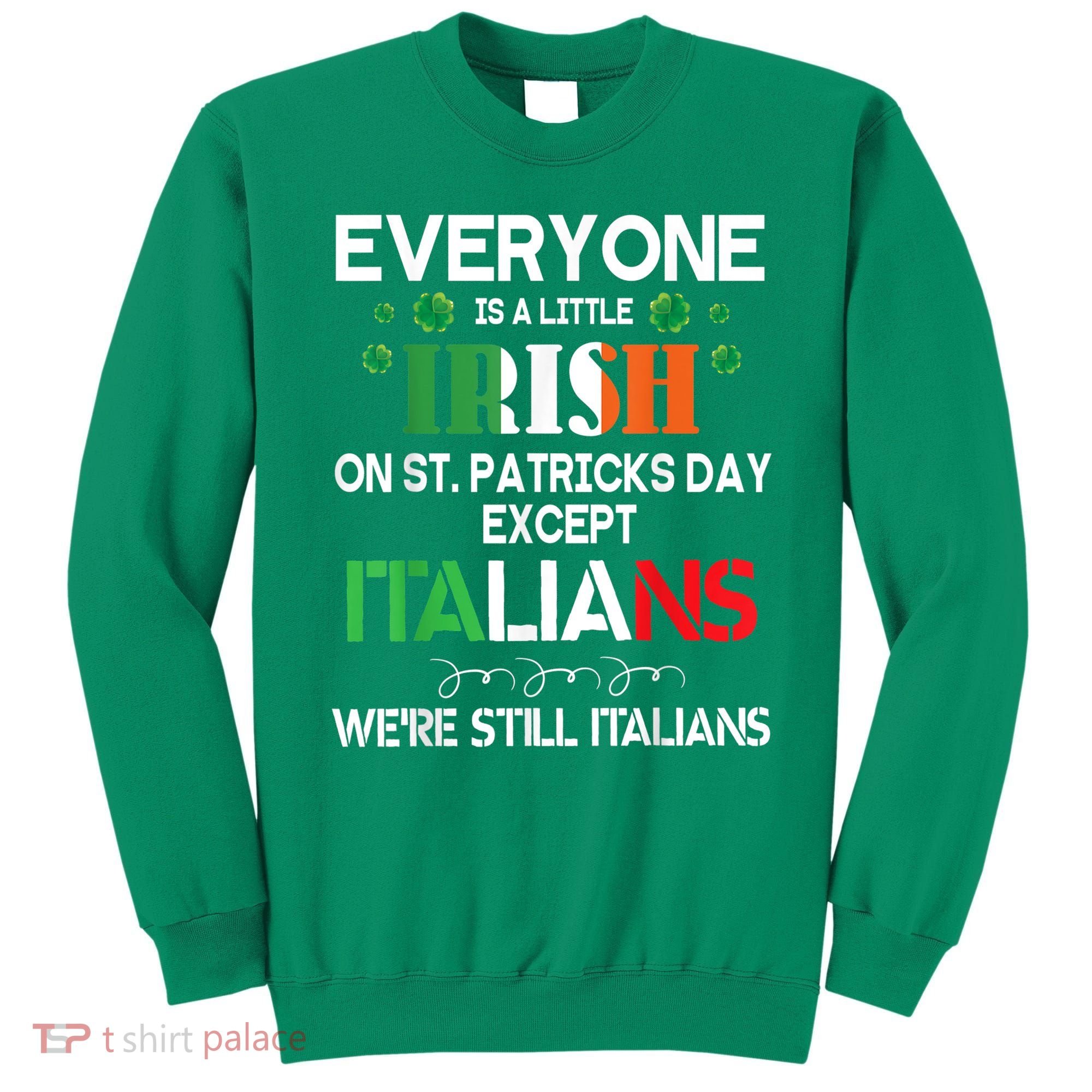 Everyone Is A Little Irish On St Patrick Day Except Italians Sweatshirt