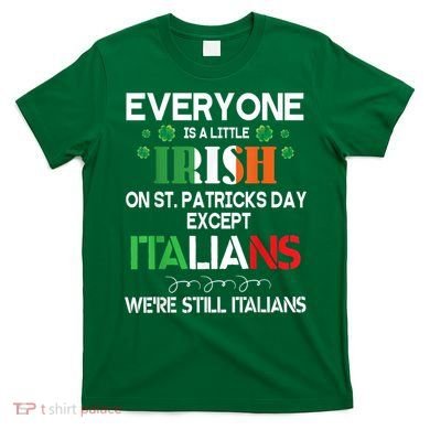 Everyone Is A Little Irish On St Patrick Day Except Italians T-Shirt