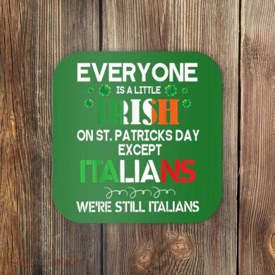 Everyone Is A Little Irish On St Patrick Day Except Italians Coaster