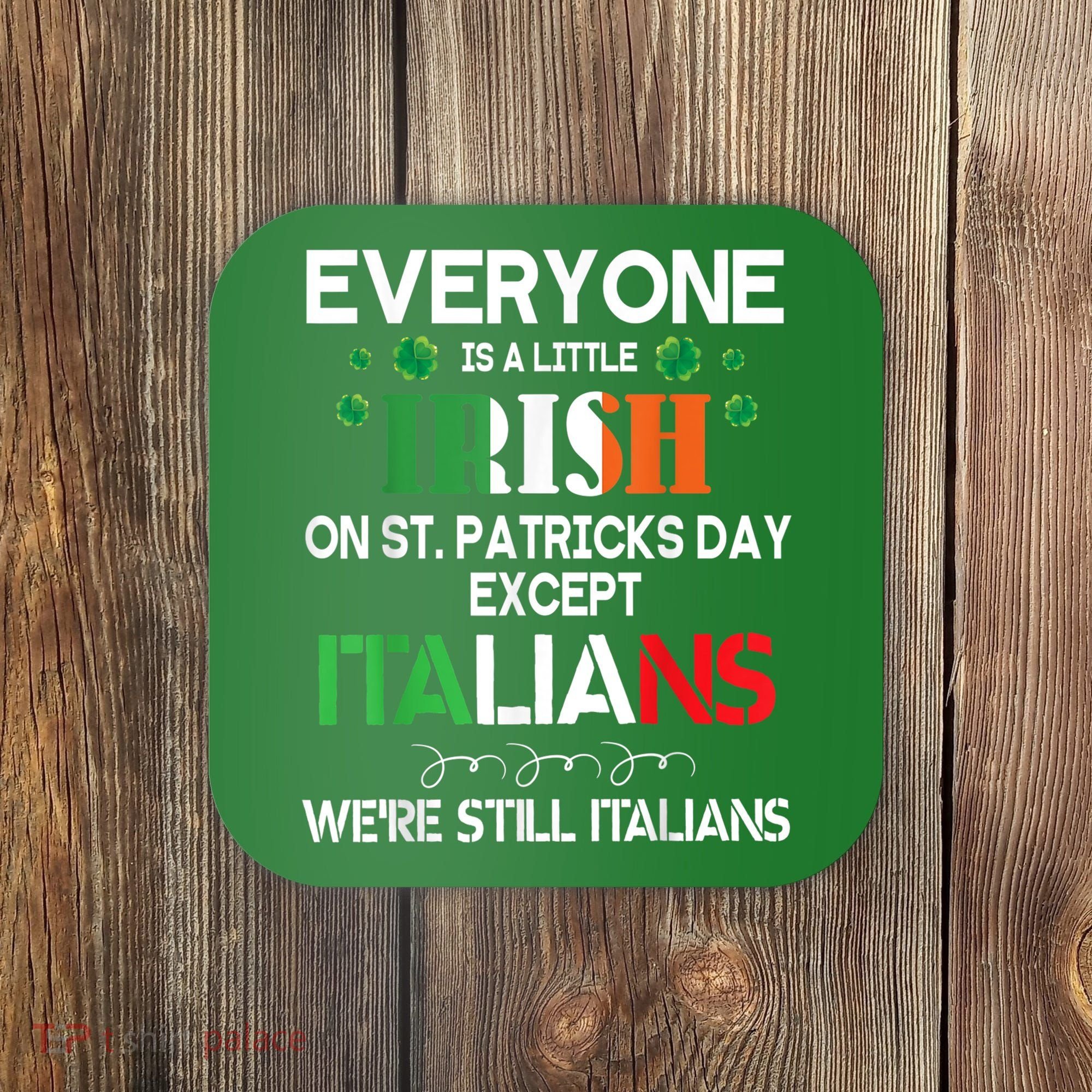 Everyone Is A Little Irish On St Patrick Day Except Italians Coaster
