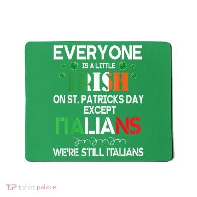 Everyone Is A Little Irish On St Patrick Day Except Italians Mousepad