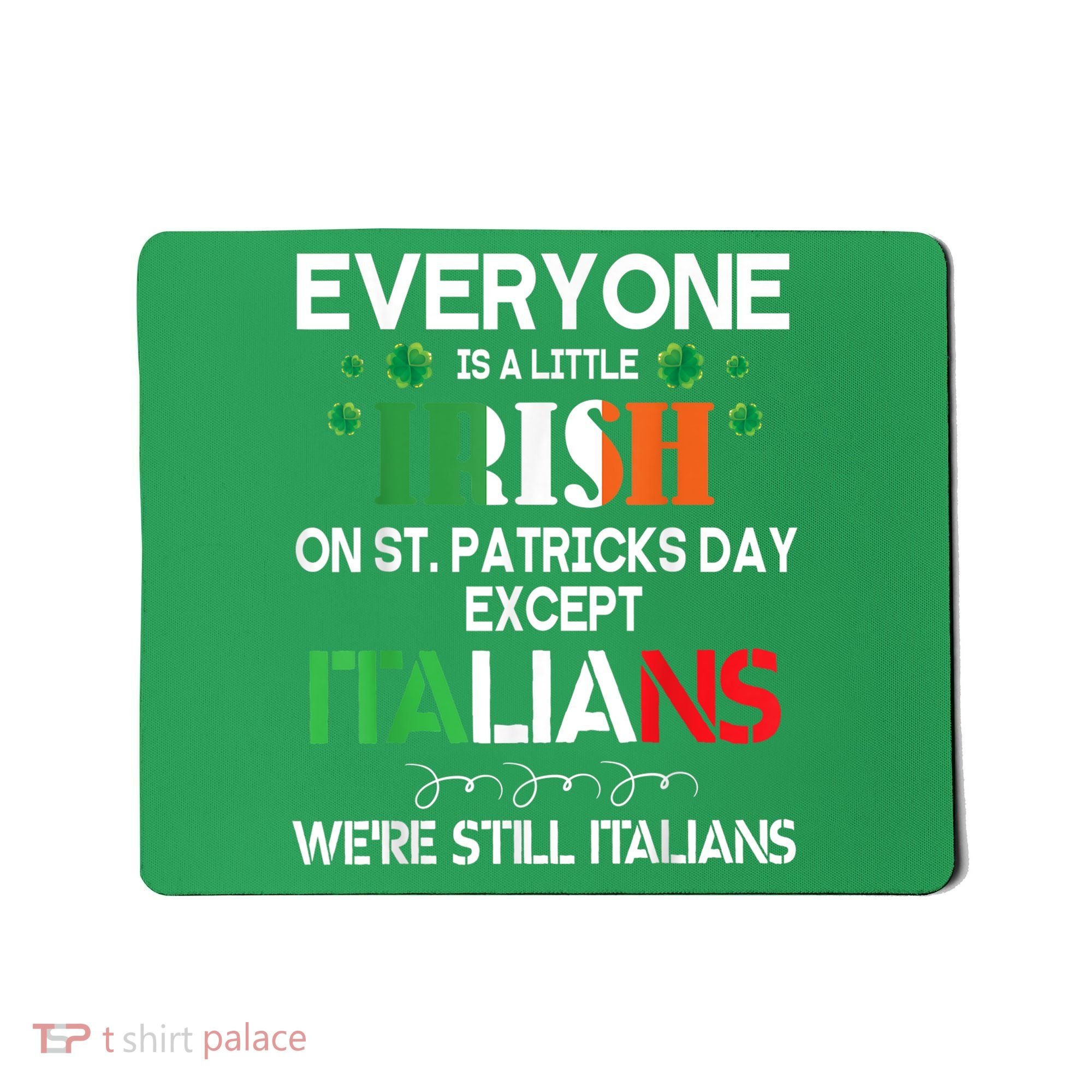 Everyone Is A Little Irish On St Patrick Day Except Italians Mousepad
