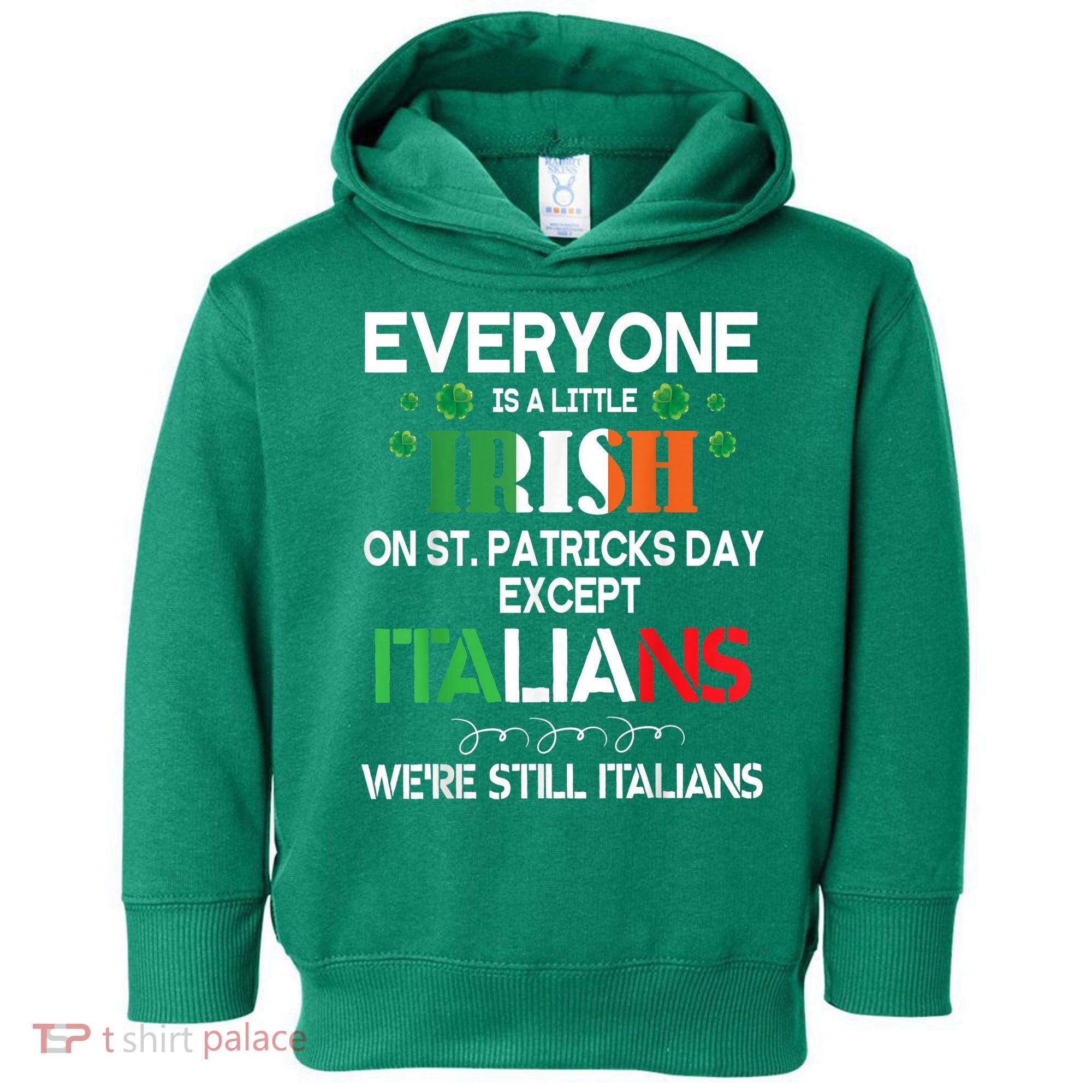 Everyone Is A Little Irish On St Patrick Day Except Italians Toddler Hoodie