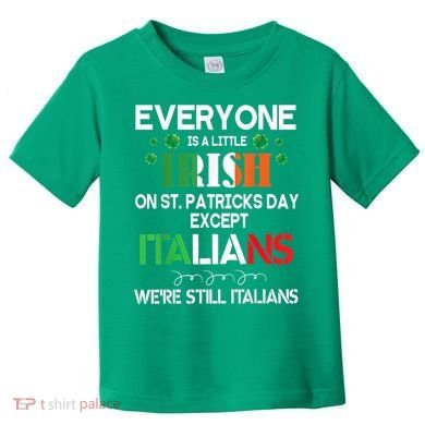 Everyone Is A Little Irish On St Patrick Day Except Italians Toddler T-Shirt