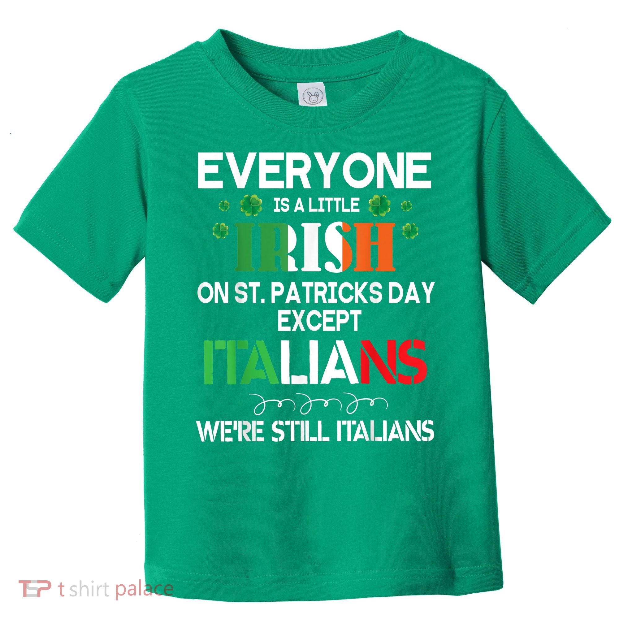 Everyone Is A Little Irish On St Patrick Day Except Italians Toddler T-Shirt